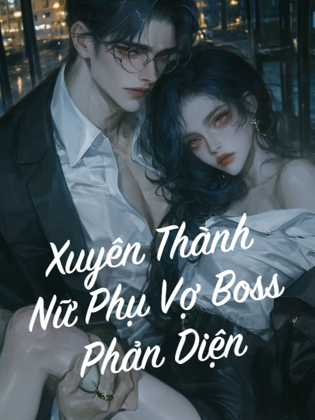 Xuyên Thành Nữ Phụ Vợ Boss Phản Diện