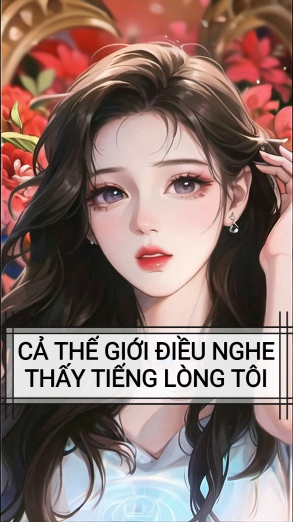 CẢ THẾ GIỚI ĐIỀU NGHE THẤY TIẾNG LÒNG TÔI