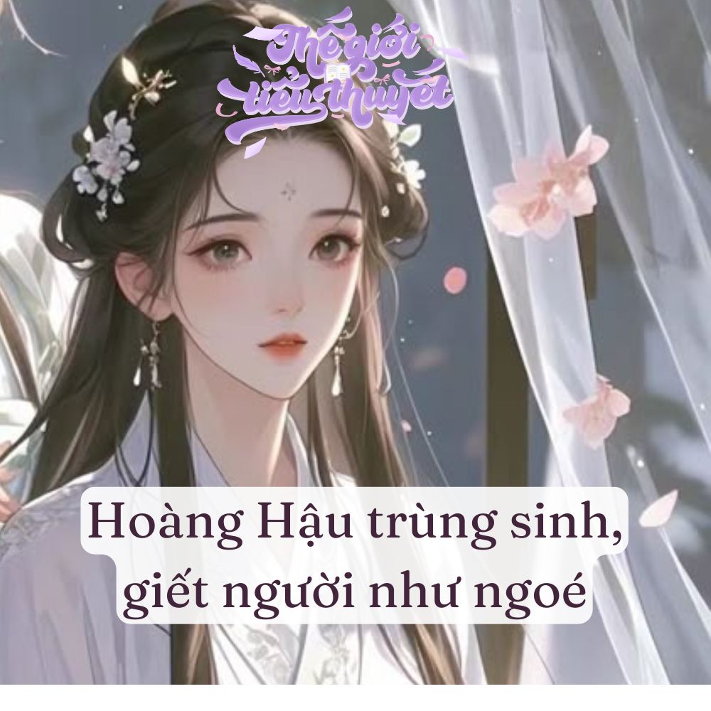 Hoàng Hậu trùng sinh, giết người như ngoé