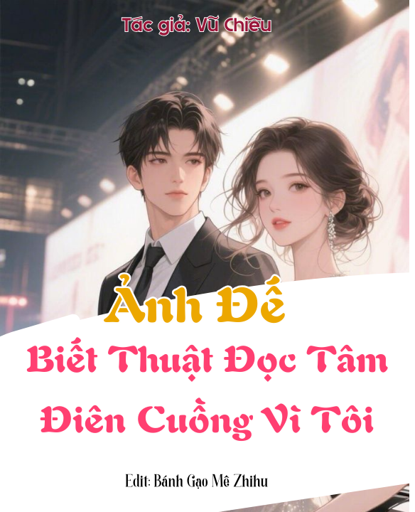 Ảnh Đế Biết Thuật Đọc Tâm Điên Cuồng Vì Tôi