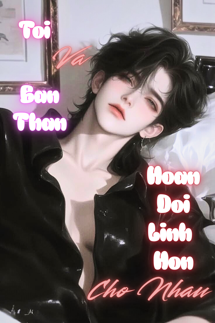 Tôi Và Bản Thân Hoán Đổi Linh Hồn Cho Nhau