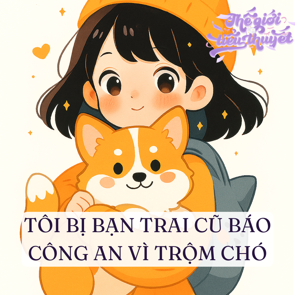TÔI BỊ BẠN TRAI CŨ BÁO CÔNG AN VÌ TRỘM CHÓ
