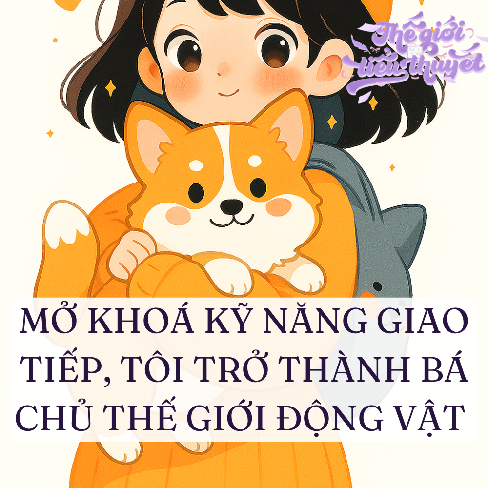 MỞ KHOÁ KỸ NĂNG GIAO TIẾP, TÔI TRỞ THÀNH BÁ CHỦ THẾ GIỚI ĐỘNG VẬT