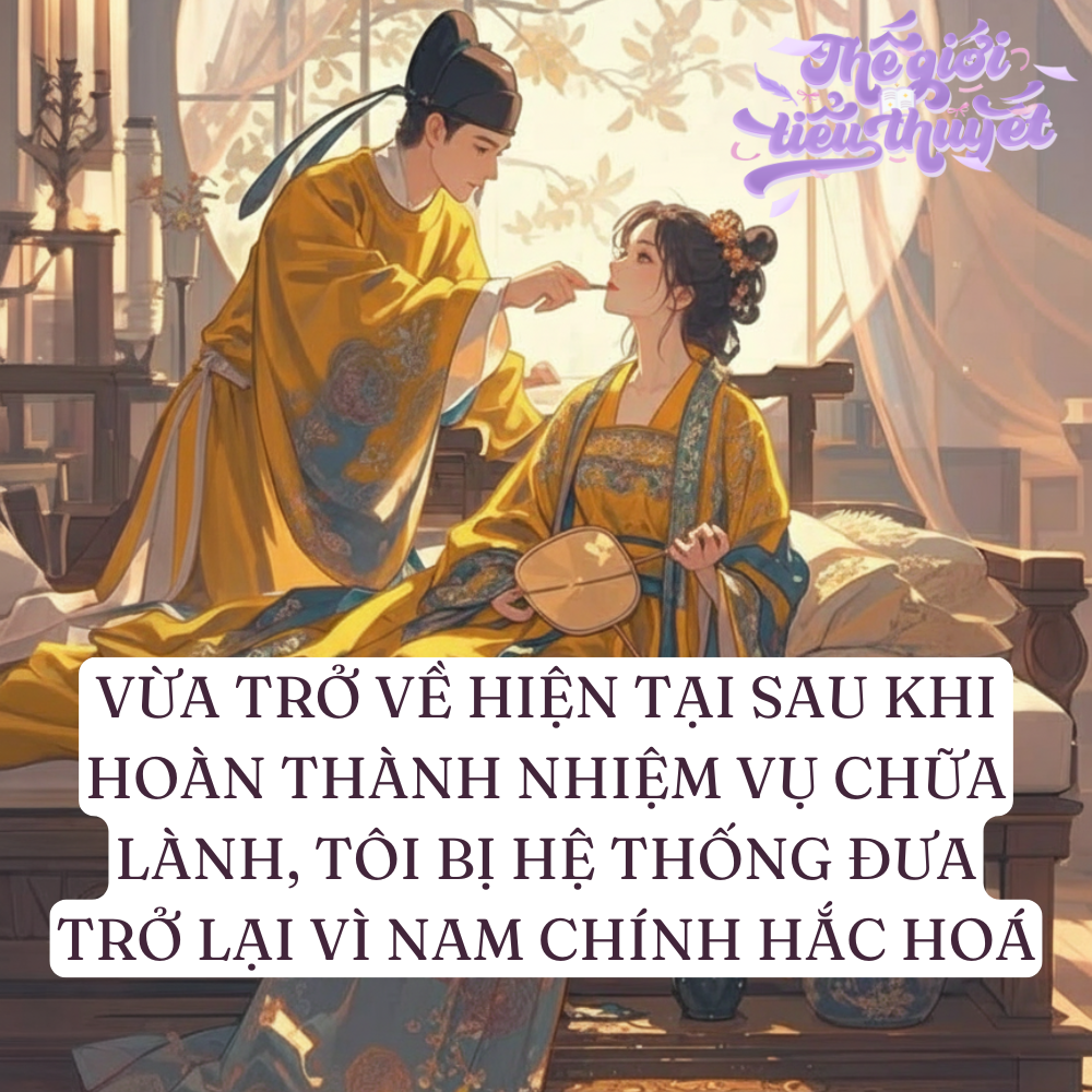 VỪA TRỞ VỀ HIỆN TẠI SAU KHI HOÀN THÀNH NHIỆM VỤ CHỮA LÀNH, TÔI BỊ HỆ THỐNG ĐƯA TRỞ LẠI VÌ NAM CHÍNH HẮC HOÁ