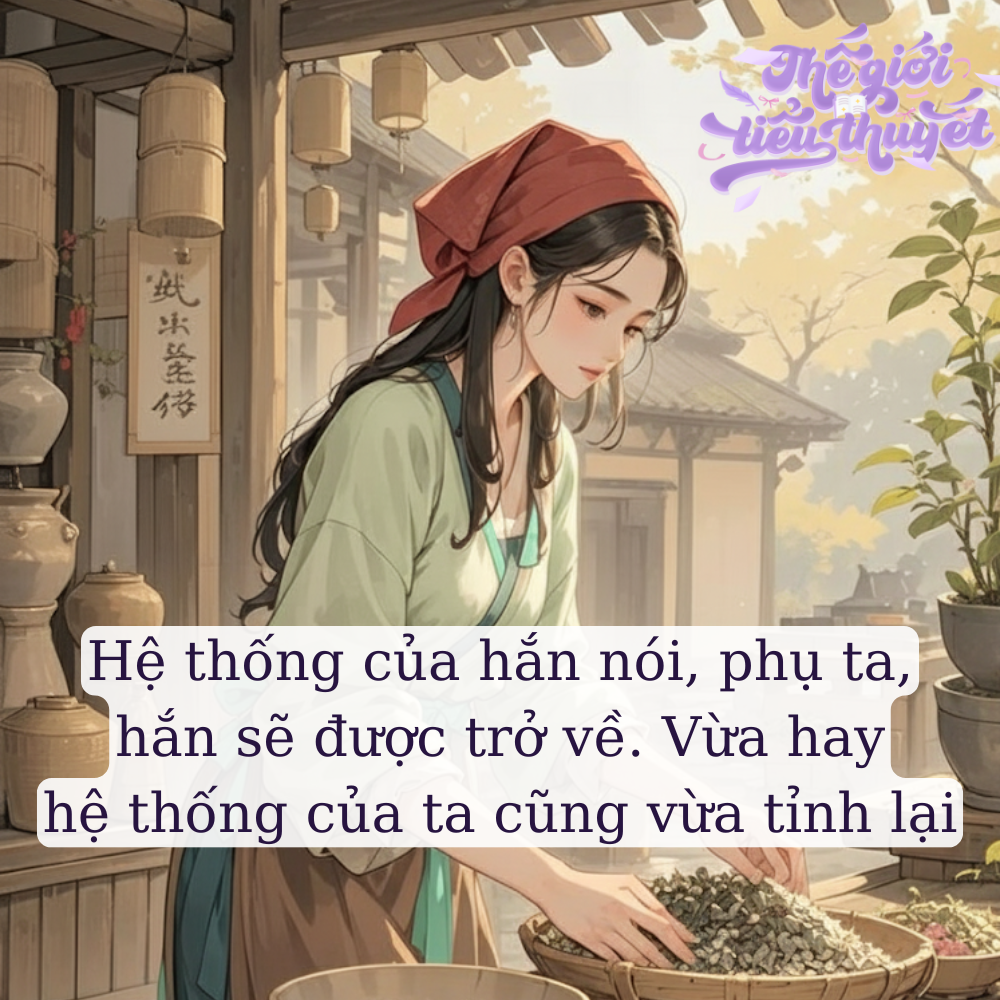 Hệ Thống Của Hắn Nói Phụ Ta Hắn Sẽ Được Trở Về. Vừa Hay Hệ Thống Của Ta Cũng Vừa Tỉnh Lại