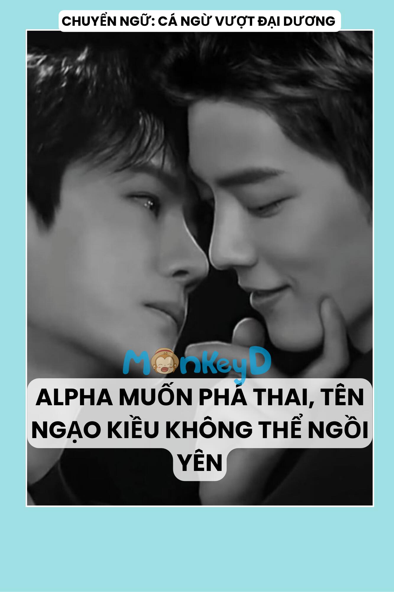 ALPHA MUỐN PHÁ THAI, TÊN NGẠO KIỀU KHÔNG THỂ NGỒI YÊN