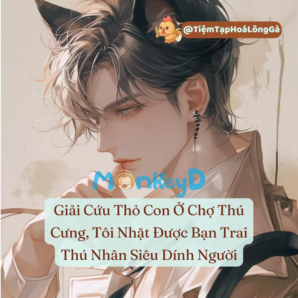 Giải Cứu Thỏ Con Ở Chợ Thú Cưng, Tôi Nhặt Được Bạn Trai Thú Nhân Dính Người