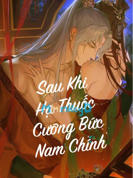 Sau Khi Hạ Thuốc Cưỡng Bức Nam Chính