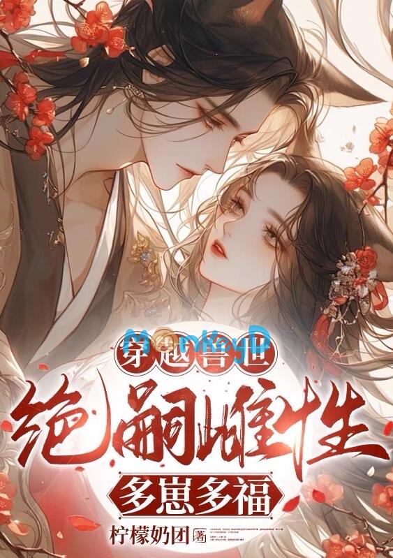 NP] Xuyên Qua Thú Thế: Giống Cái Tuyệt Tự Sinh Nhiều Con, Hưởng Nhiều Phúc