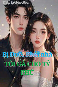 BỊ ĐUỔI KHỎI NHÀ, CÔ GẢ CHO TỶ PHÚ - Tạ Tang Ninh