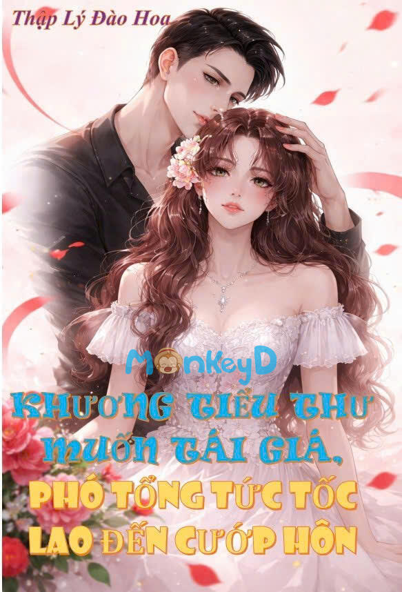 KHƯƠNG TIỂU THƯ MUỐN TÁI GIÁ PHÓ TỔNG TỨC TỐC LAO ĐẾN CƯỚP HÔN - Khương Lê Lê + Phó Hành Sâm