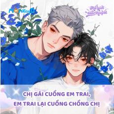 CHỊ GÁI CUỒNG EM TRAI, EM TRAI LẠI CUỒNG CHỒNG CHỊ