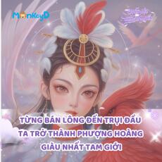 TỪNG BÁN LÔNG ĐẾN TRỤI ĐẦU TA TRỞ THÀNH PHƯỢNG HOÀNG  GIÀU NHẤT TAM GIỚI