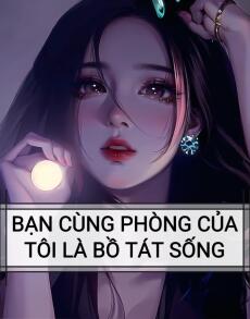 BẠN CÙNG PHÒNG CỦA TÔI LÀ BỒ TÁT SỐNG