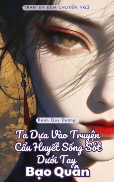 Ta Dựa Vào Truyện Cẩu Huyết Để Sống Sót Dưới Tay Bạo Quân