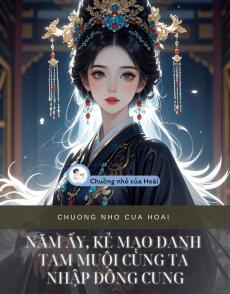NĂM ẤY, KẺ MẠO DANH TAM MUỘI CÙNG TA NHẬP ĐÔNG CUNG