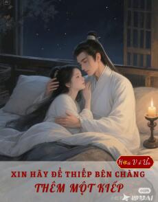 XIN HÃY ĐỂ THIẾP BÊN CHÀNG THÊM MỘT KIẾP