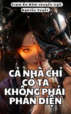 CẢ NHÀ CHỈ CÓ TA KHÔNG PHẢI PHẢN DIỆN