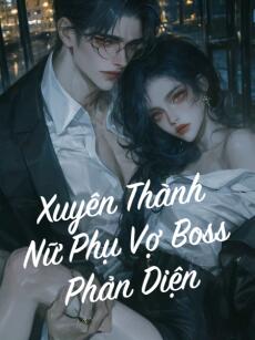 Xuyên Thành Nữ Phụ Vợ Boss Phản Diện