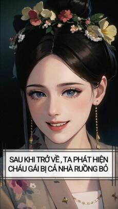 SAU KHI TRỞ VỀ , TA PHÁT HIỆN CHÁU GÁI BỊ CẢ NHÀ RUỒNG BỎ