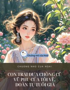 CON TRAI ĐƯA CHỒNG CŨ VŨ PHU CỦA TÔI VỀ, ĐOÀN TỤ TUỔI GIÀ