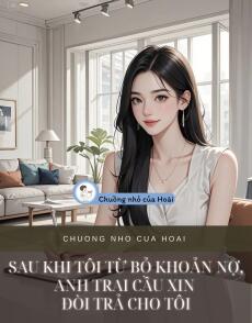 SAU KHI TÔI TỪ BỎ KHOẢN NỢ, ANH TRAI CẦU XIN ĐÒI TRẢ CHO TÔI