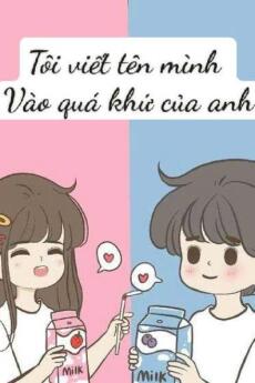 TÔI VIẾT TÊN MÌNH VÀO QUÁ KHỨ CỦA ANH