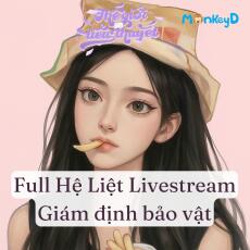 Hệ liệt Livestream Giám Định Bảo Vật