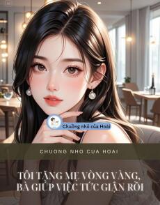 TÔI TẶNG MẸ VÒNG VÀNG, BÀ GIÚP VIỆC TỨC GIẬN RỒI