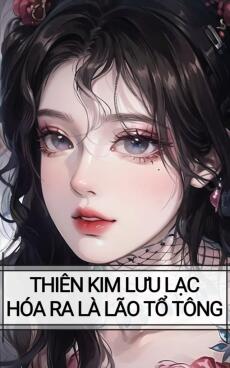 THIÊN KIM LƯU LẠC HÓA RA LÀ LÃO TỔ TÔNG