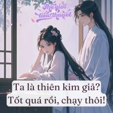 Ta là thiên kim giả? Tốt quá rồi, chạy thôi!