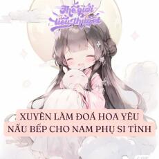 XUYÊN LÀM ĐOÁ HOA YÊU NẤU BẾP CHO NAM PHỤ SI TÌNH