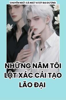 NHỮNG NĂM THÁNG TÔI LỘT XÁC CẢI TẠO LÃO ĐẠI