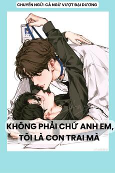 KHÔNG PHẢI CHỨ ANH EM, TÔI LÀ CON TRAI MÀ
