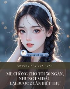 MẸ CHỒNG CHO TÔI 50 NGÀN, NHƯNG EM DÂU LẠI ĐƯỢC HAI CĂN BIỆT THỰ