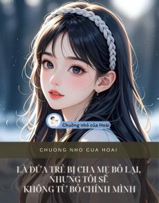 LÀ ĐỨA TRẺ BỊ CHA MẸ BỎ LẠI, NHƯNG TÔI SẼ KHÔNG TỪ BỎ CHÍNH MÌNH