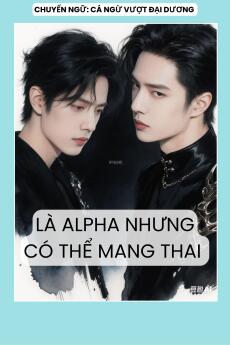 LÀ ALPHA NHƯNG CÓ THỂ MANG THAI