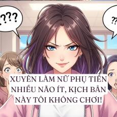 XUYÊN LÀM NỮ PHỤ TIỀN NHIỀU NÃO ÍT, KỊCH BẢN NÀY TÔI KHÔNG CHƠI!