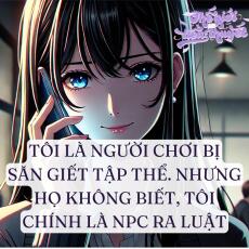 TÔI LÀ NGƯỜI CHƠI BỊ SĂN GIẾT TẬP THỂ. NHƯNG HỌ KHÔNG BIẾT, TÔI CHÍNH LÀ NPC RA LUẬT