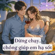 Đừng chạy, chồng giúp em hạ sốt