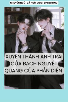 XUYÊN THÀNH ANH TRAI CỦA BẠCH NGUYỆT QUANG CỦA PHẢN DIỆN