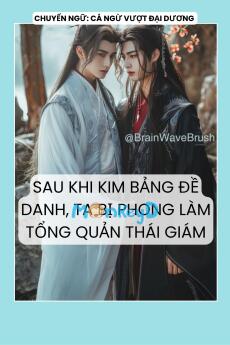 SAU KHI KIM BẢNG ĐỀ DANH, TA BỊ PHONG LÀM TỔNG QUẢN THÁI GIÁM
