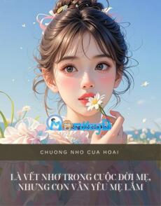 LÀ VẾT NHƠ TRONG CUỘC ĐỜI MẸ, NHƯNG CON VẪN YÊU MẸ LẮM