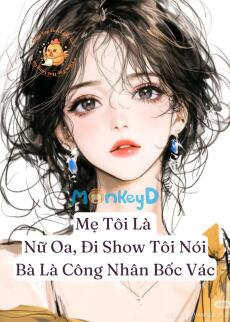 Mẹ Tôi Là Nữ Oa, Đi Show Tôi Nói Bà Là Công Nhân Bốc Vác