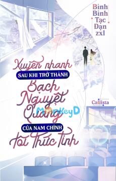 Xuyên Nhanh: Sau Khi Trở Thành Bạch Nguyệt Quang Của Nam Chính, Tôi Thức Tỉnh