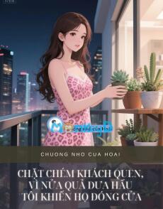 CHẶT CHÉM KHÁCH QUEN, VÌ NỬA QUẢ DƯA HẤU TÔI KHIẾN HỌ ĐÓNG CỬA