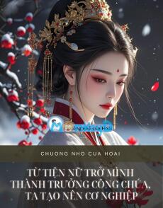 TỪ TIỆN NỮ TRỞ MÌNH THÀNH TRƯỞNG CÔNG CHÚA, TA TẠO NÊN CƠ NGHIỆP