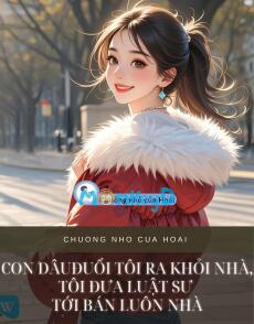 CON DÂU ĐUỔI TÔI RA KHỎI NHÀ, TÔI ĐƯA LUẬT SƯ TỚI BÁN LUÔN NHÀ