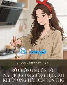 BỐ CHỒNG MUỐN TÔI NẤU 108 MÓN MỪNG THỌ, TÔI KHIẾN ÔNG TỨC ĐẾN TỔN THỌ