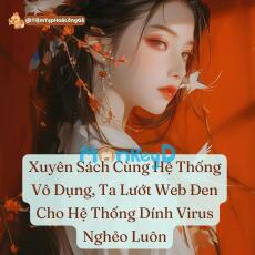 Xuyên Sách Cùng Hệ Thống Vô Dụng, Ta Lướt Web Đen Cho Hệ Thống Dính Virus Nghẻo Luôn